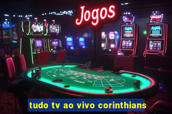 tudo tv ao vivo corinthians