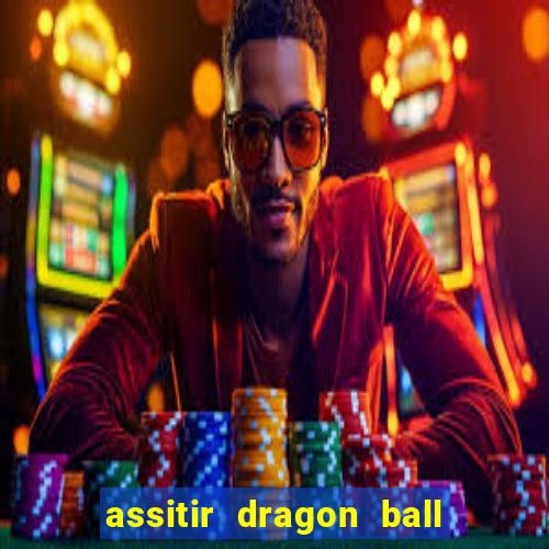 assitir dragon ball z dublado