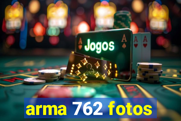 arma 762 fotos