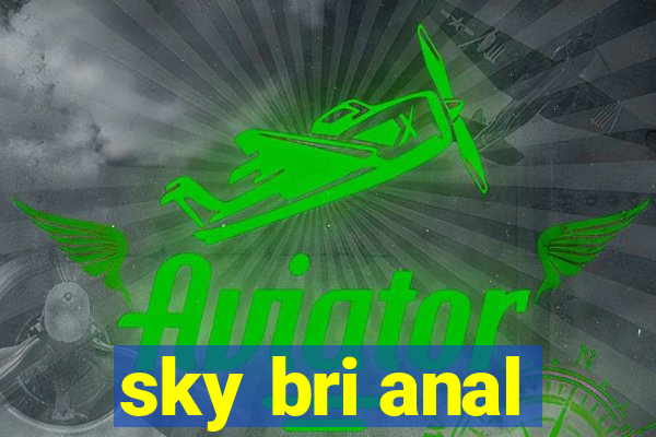 sky bri anal