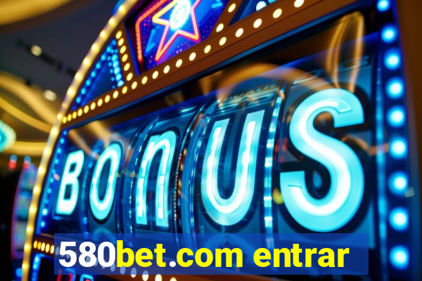 580bet.com entrar