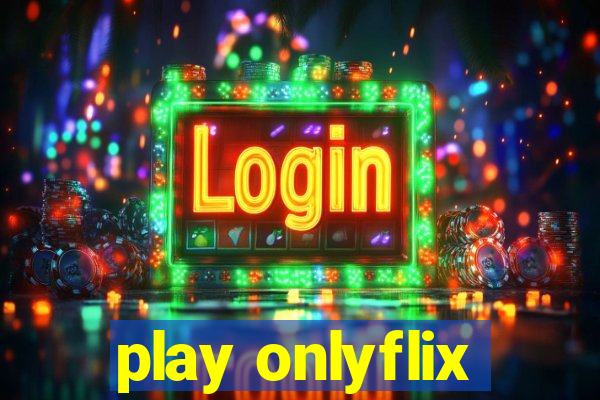 play onlyflix