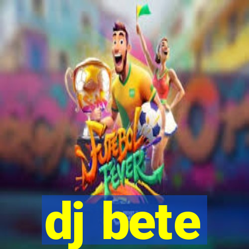 dj bete