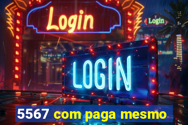 5567 com paga mesmo