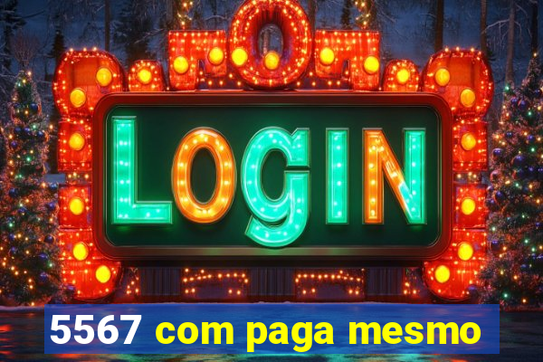 5567 com paga mesmo