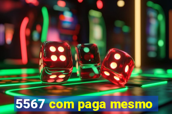 5567 com paga mesmo