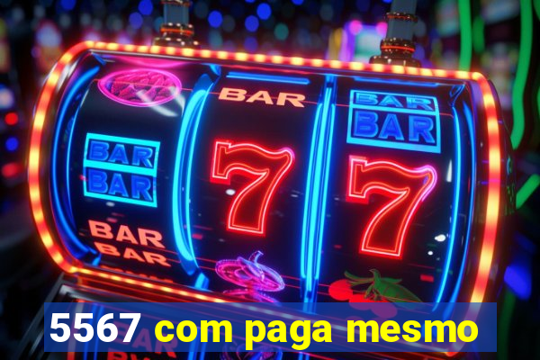 5567 com paga mesmo