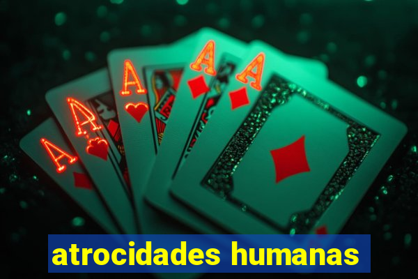 atrocidades humanas