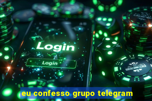 eu confesso grupo telegram