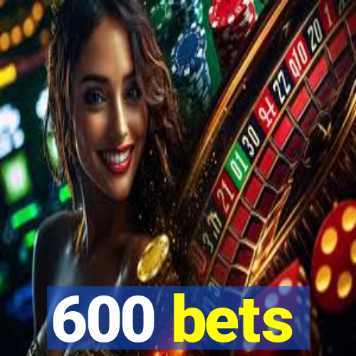 600 bets