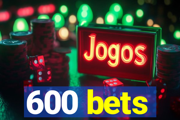 600 bets