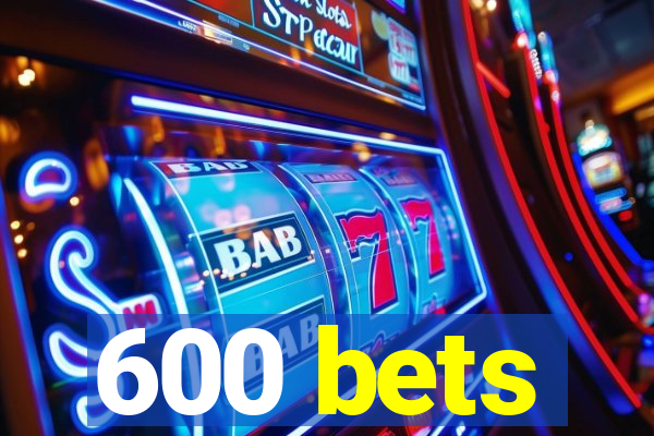 600 bets