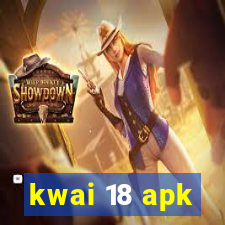 kwai 18 apk