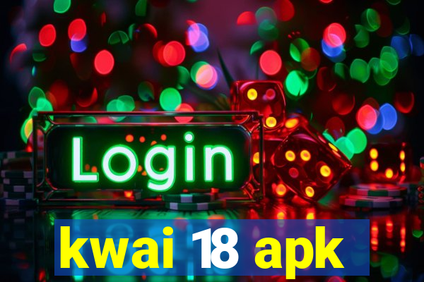 kwai 18 apk