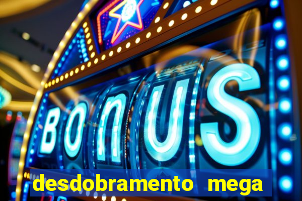 desdobramento mega sena 18 dezenas