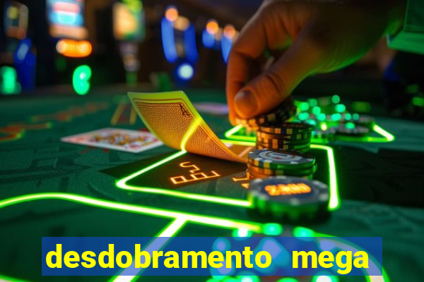 desdobramento mega sena 18 dezenas