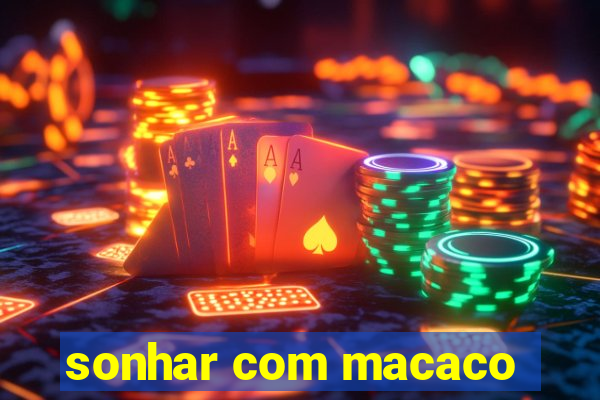 sonhar com macaco