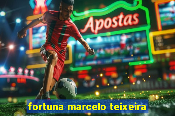 fortuna marcelo teixeira