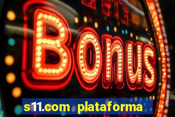 s11.com plataforma de jogos