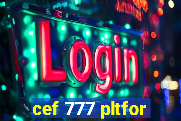 cef 777 pltfor