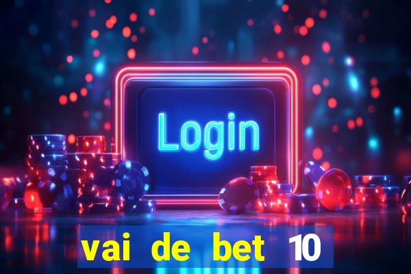 vai de bet 10 reais no cadastro