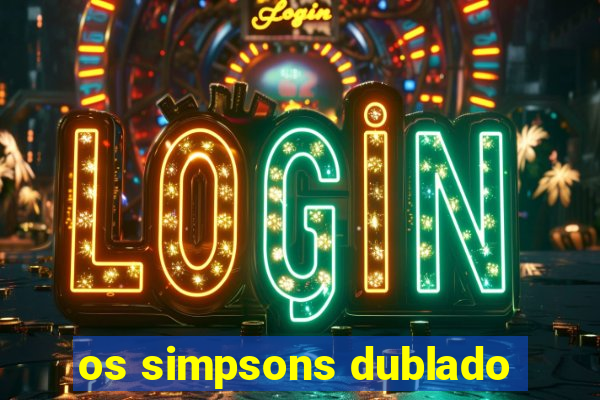 os simpsons dublado