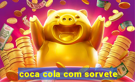 coca cola com sorvete