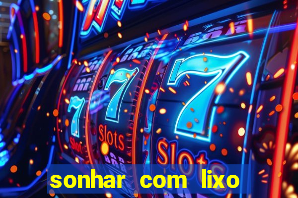 sonhar com lixo jogo do bicho