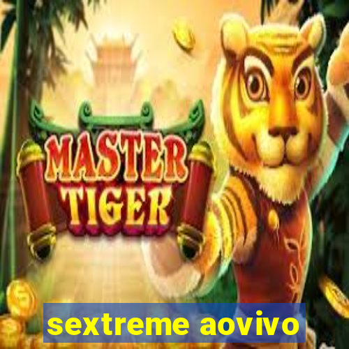 sextreme aovivo