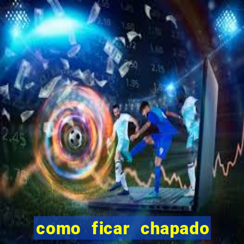 como ficar chapado em casa