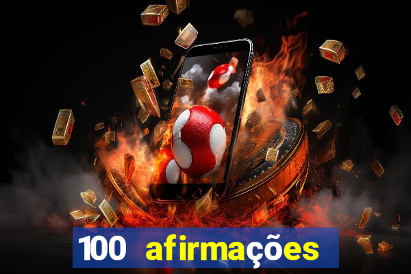 100 afirmações positivas lei da atração prosperidade e sucesso