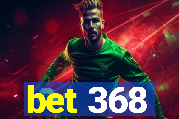 bet 368