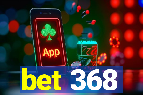 bet 368