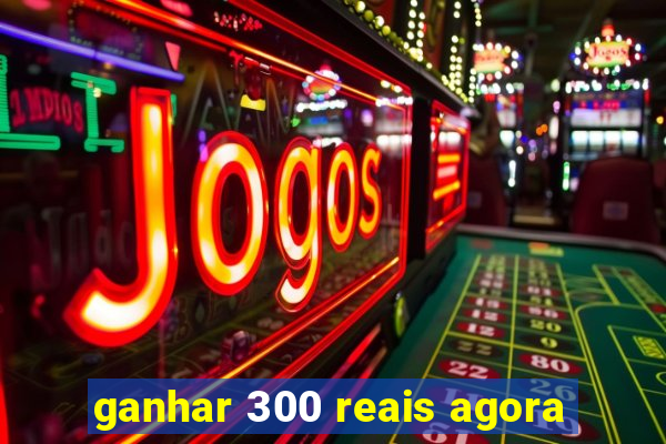 ganhar 300 reais agora