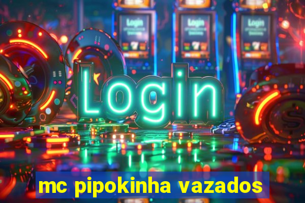 mc pipokinha vazados