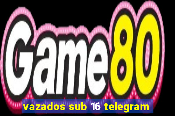 vazados sub 16 telegram