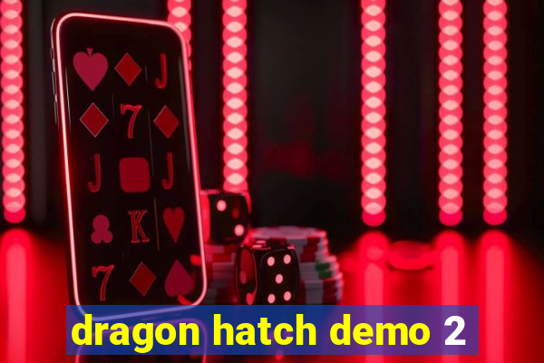 dragon hatch demo 2