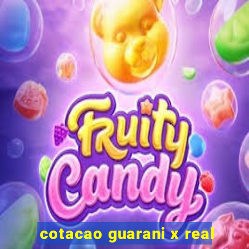 cotacao guarani x real