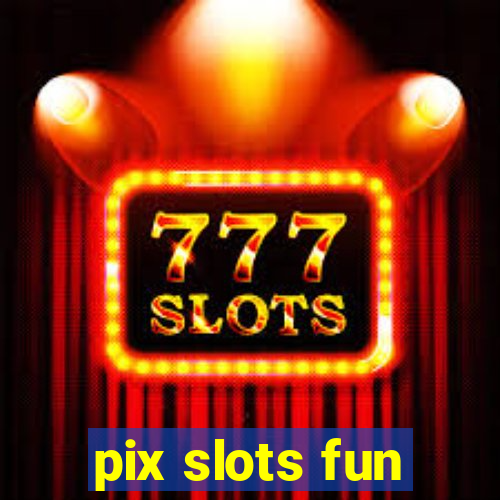 pix slots fun