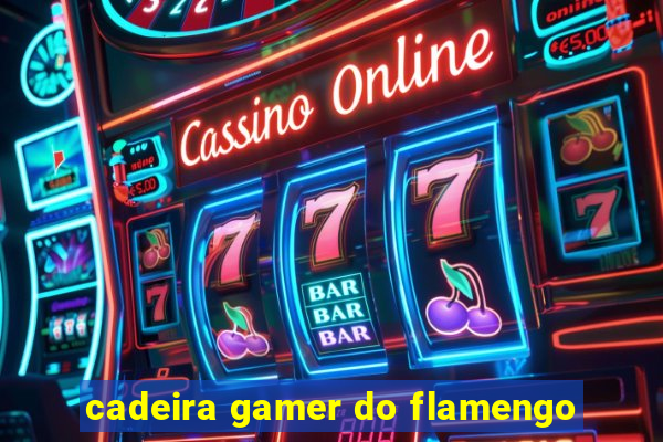 cadeira gamer do flamengo