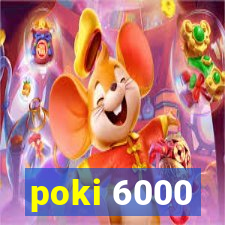 poki 6000