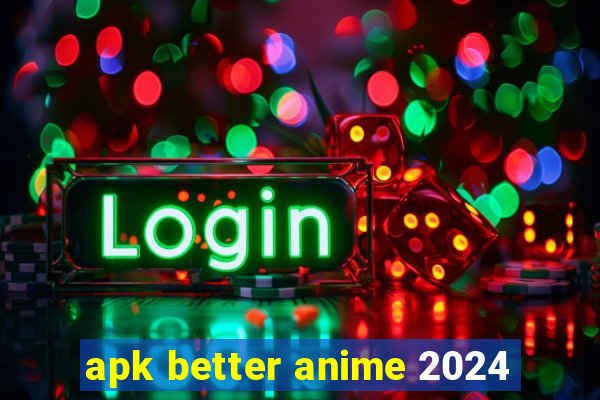 apk better anime 2024