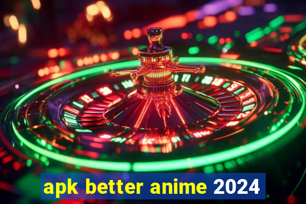 apk better anime 2024