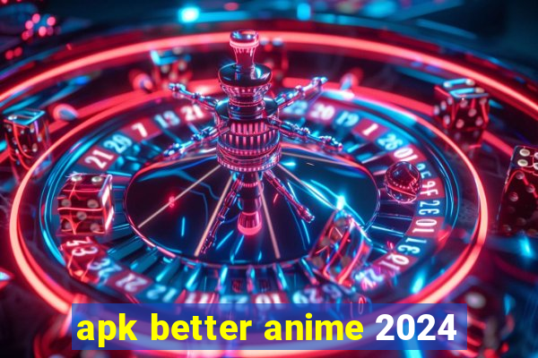 apk better anime 2024