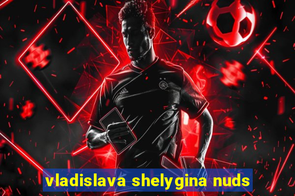 vladislava shelygina nuds