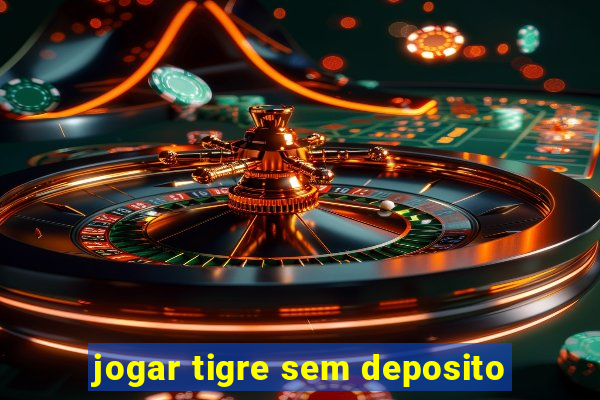 jogar tigre sem deposito