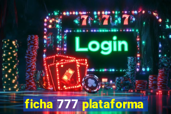 ficha 777 plataforma