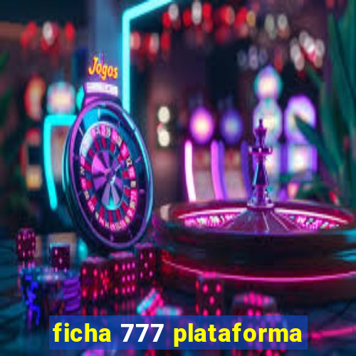 ficha 777 plataforma