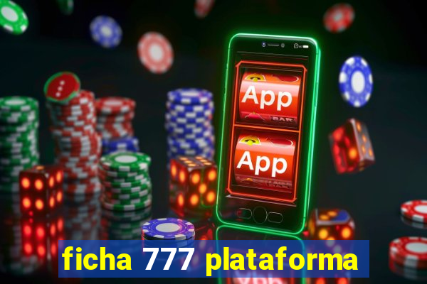 ficha 777 plataforma