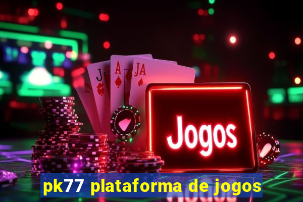 pk77 plataforma de jogos